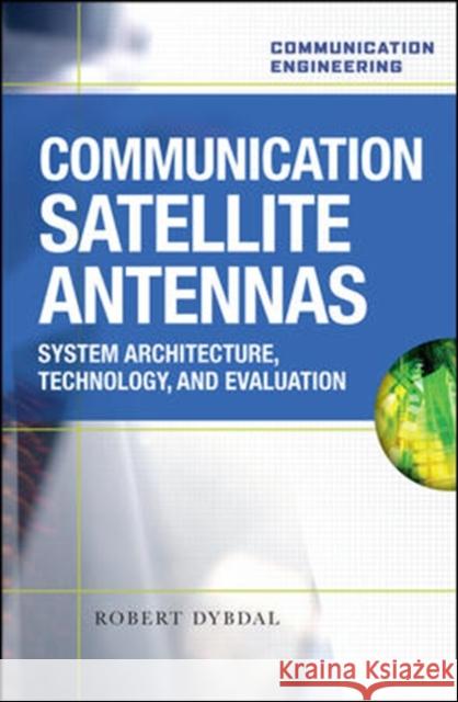 Communication Satellite Antennas: System Architecture, Technology, and Evaluation Dybdal Robert 9780071609180 McGraw-Hill