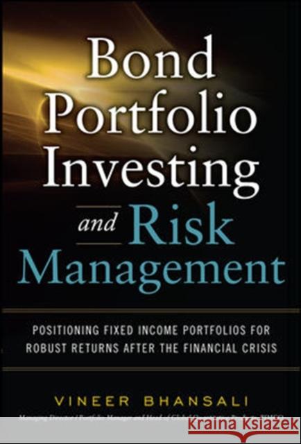 Bond Portfolio Investing and Risk Management: Positioning Fixed Income Portfolios for Robust Returns After the Financial Crisis Bhansali, Vineer 9780071623704 0