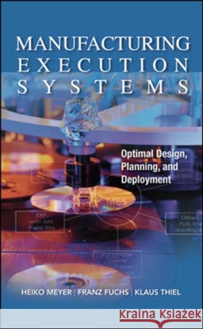 Manufacturing Execution Systems (Mes): Optimal Design, Planning, and Deployment Meyer, Heiko 9780071623834