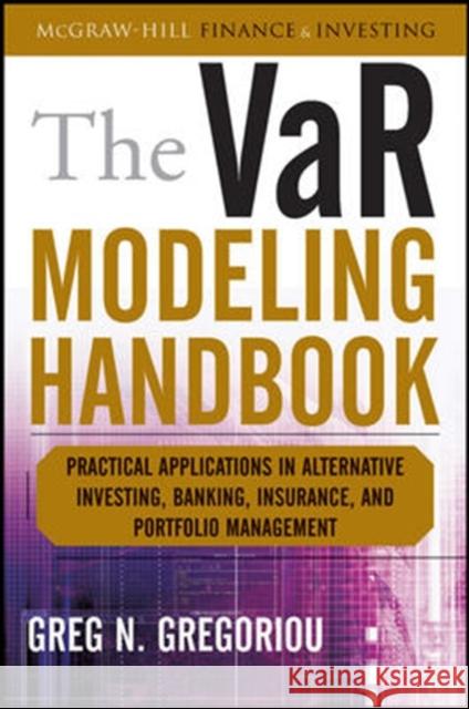 The Var Modeling Handbook: Practical Applications in Alternative Investing, Banking, Insurance, and Portfolio Management Gregoriou, Greg 9780071625159 0