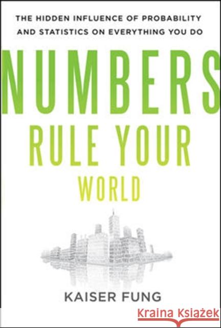 Numbers Rule Your World: The Hidden Influence of Probabilities and Statistics on Everything You Do Kaiser Fung 9780071626538 0