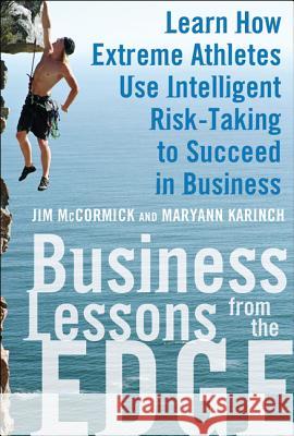 Business Lessons from the Edge: Learn How Extreme Athletes Use Intelligent Risk Taking to Succeed in Business Jim McCormick 9780071626989