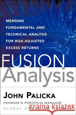 Fusion Analysis: Merging Fundamental, Technical, Behavioral, and Quantitative Analysis for Risk-Adjusted Excess Returns Palicka, V. John 9780071629386 MCGRAW-HILL PROFESSIONAL