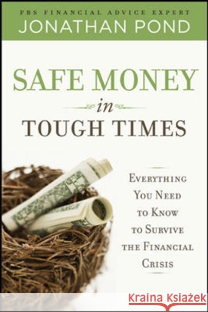 Safe Money in Tough Times: Everything You Need to Know to Survive the Financial Crisis Jonathan Pond 9780071629614