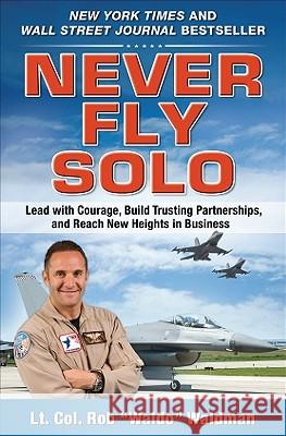 Never Fly Solo: Lead with Courage, Build Trusting Partnerships, and Reach New Heights in Business Robert H Waldman 9780071637060 0