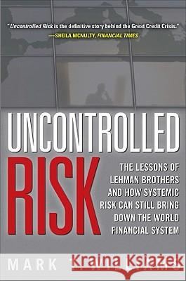 Uncontrolled Risk: Lessons of Lehman Brothers and How Systemic Risk Can Still Bring Down the World Financial System Williams Mark 9780071638296