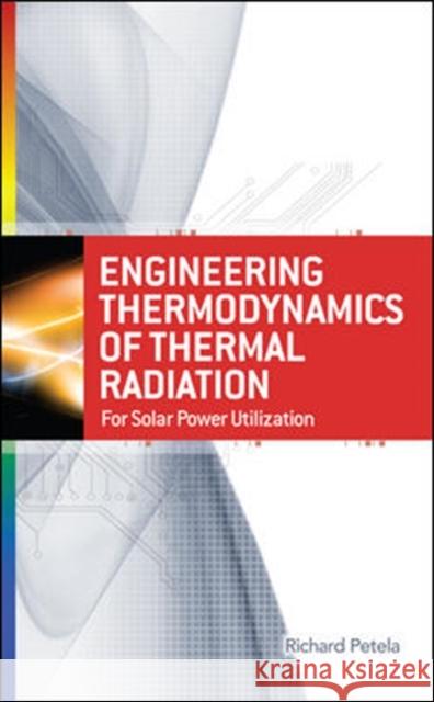 Engineering Thermodynamics of Thermal Radiation: For Solar Power Utilization Petela, Richard 9780071639620 McGraw-Hill