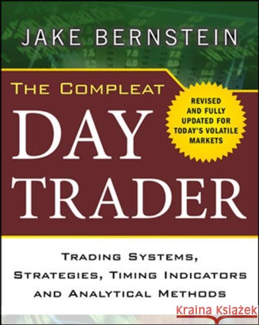 The Compleat Day Trader: Trading Systems, Strategies, Timing Indicators, and Analytical Methods Bernstein, Jake 9780071663885