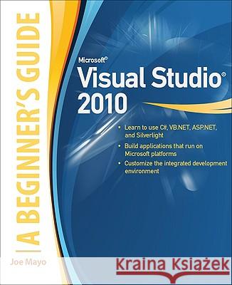 Microsoft Visual Studio 2010: A Beginner's Guide Joe Mayo 9780071668958