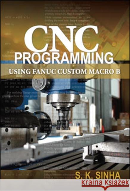 CNC Programming Using Fanuc Custom Macro B Sinha, S. K. 9780071713320 0
