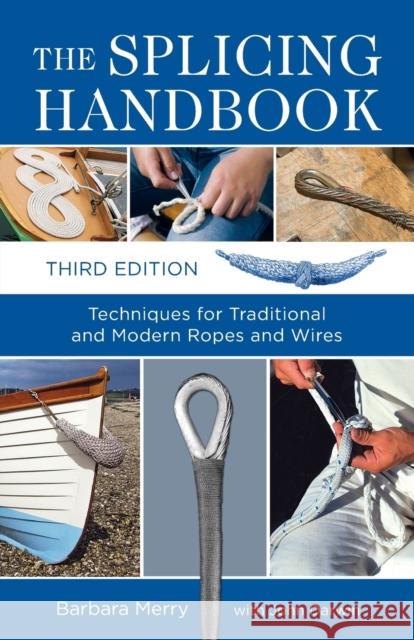The Splicing Handbook: Techniques for Traditional and Modern Ropes and Wires Merry, Barbara 9780071736046 International Marine Publishing