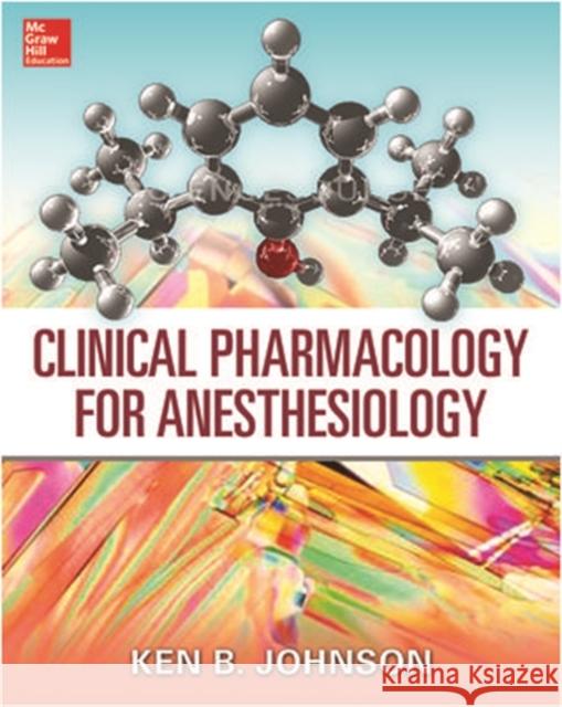 Clinical Pharmacology for Anesthesiology Ken Johnson 9780071736169 McGraw-Hill Professional Publishing