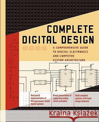 Complete Digital Design: A Comprehensive Guide to Digital Electronics and Computer System Architecture Balch, Mark 9780071737708 McGraw-Hill