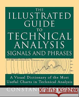 The Illustrated Guide to Technical Analysis Signals and Phrases Constance Brown 9780071737876