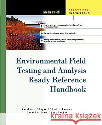 Environmental Field Testing and Analysis Ready Reference Handbook Gershon Shugar Donald Drum Jack Lauber 9780071737913