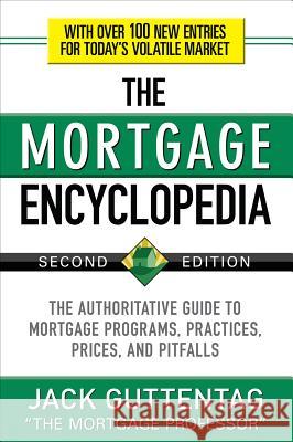 The Mortgage Encyclopedia: The Authoritative Guide to Mortgage Programs, Practices, Prices and Pitfalls, Second Edition  Guttentag 9780071739580 0