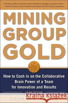 Mining Group Gold, Third Edition: How to Cash in on the Collaborative Brain Power of a Team for Innovation and Results Tom Kayser 9780071740623 0