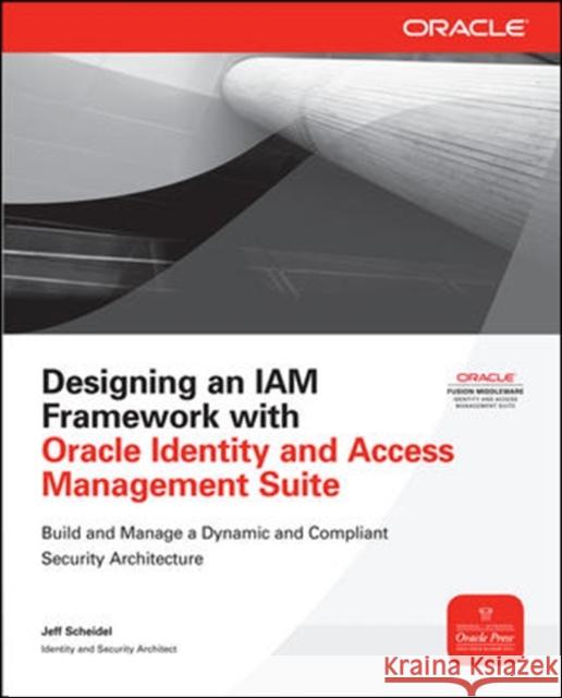 Designing an IAM Framework with Oracle Identity and Access Management Suite Jeff Scheidel 9780071741378
