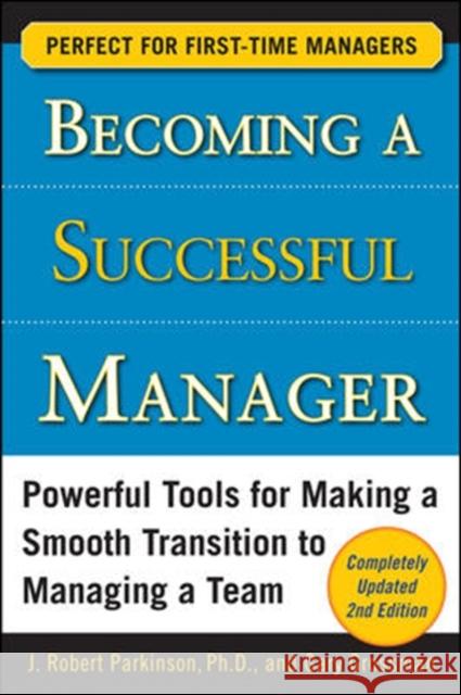 Becoming a Successful Manager: Powerful Tools for Making a Smooth Transition to Managing a Team Parkinson, J. Robert 9780071741644 0