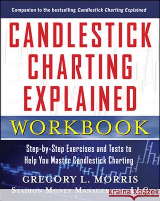 Candlestick Charting Explained Workbook:  Step-by-Step Exercises and Tests to Help You Master Candlestick Charting Gregory Morris 9780071742214 McGraw-Hill Education - Europe