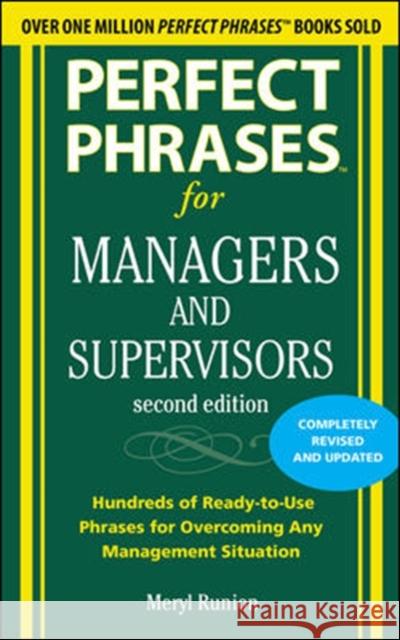 Perfect Phrases for Managers and Supervisors: Hundreds of Ready-To-Use Phrases for Overcoming Any Management Situation Runion, Meryl 9780071742313 0