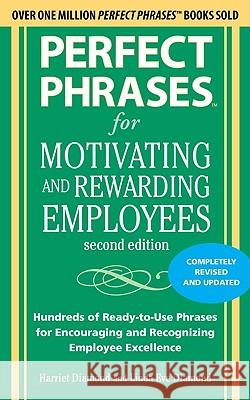 Perfect Phrases for Motivating and Rewarding Employees, Second Edition: Hundreds of Ready-To-Use Phrases for Encouraging and Recognizing Employee Exce Diamond, Harriet 9780071742436 0