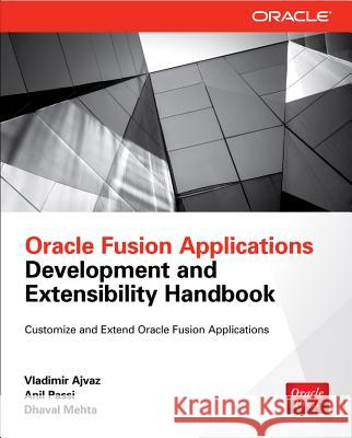 Oracle Fusion Applications Development and Extensibility Handbook Vladimir Ajvaz Anil Passi Dhaval Mehta 9780071743693 McGraw-Hill/Osborne Media