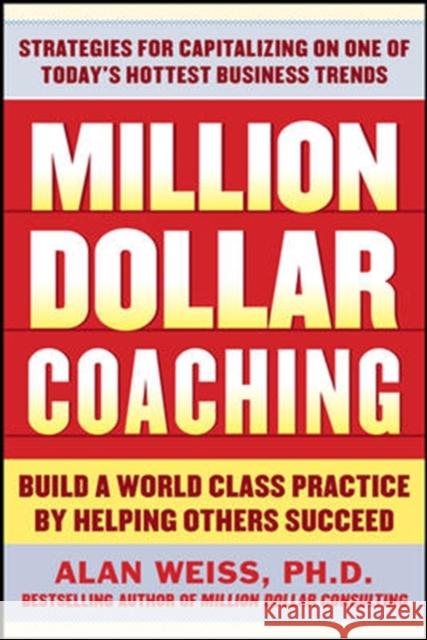Million Dollar Coaching: Build a World-Class Practice by Helping Others Succeed Weiss, Alan 9780071743792 MCGRAW-HILL PROFESSIONAL