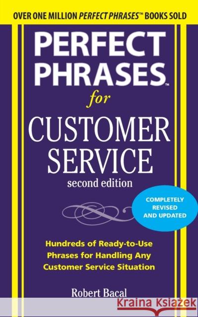 Perfect Phrases for Customer Service: Hundreds of Ready-To-Use Phrases for Handling Any Customer Service Situation Robert Bacal 9780071745062 McGraw-Hill Education - Europe