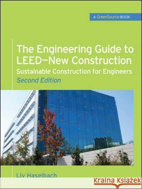 The Engineering Guide to Leed-New Construction: Sustainable Construction for Engineers (Greensource): Sustainable Construction for Engineers Haselbach, LIV 9780071745123 0