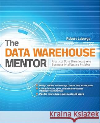 The Data Warehouse Mentor: Practical Data Warehouse and Business Intelligence Insights Robert Laberge 9780071745321 0