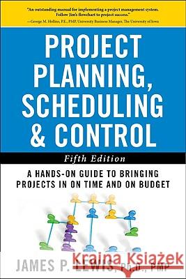 Project Planning, Scheduling, and Control: The Ultimate Hands-On Guide to Bringing Projects in On Time and On Budget , Fifth Edition James Lewis 9780071746526