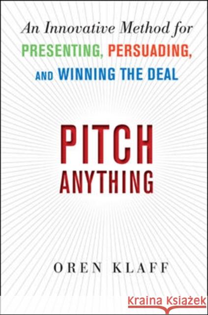 Pitch Anything: An Innovative Method for Presenting, Persuading, and Winning the Deal Oren Klaff 9780071752855 McGraw-Hill Education - Europe