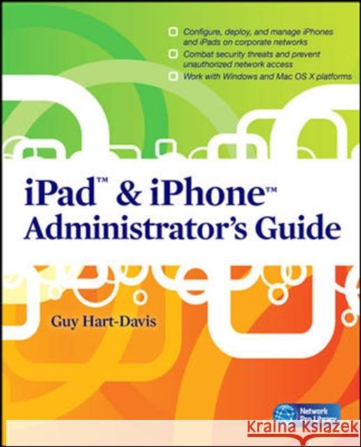 iPad & iPhone Administrator's Guide: Enterprise Deployment Strategies and Security Solutions Hart-Davis, Guy 9780071759069