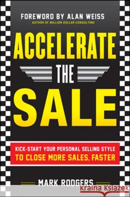 Accelerate the Sale: Kick-Start Your Personal Selling Style to Close More Sales, Faster Mark Rodgers 9780071760409 MCGRAW-HILL PROFESSIONAL