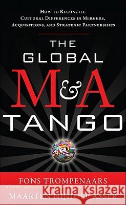 The Global M&A Tango: How to Reconcile Cultural Differences in Mergers, Acquisitions, and Strategic Partnerships Trompenaars Fons                         Asser Maarten Nijhoff 9780071761154
