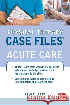 Physical Therapy Case Files: Acute Care Erin Jobst 9780071763806 MCGRAW-HILL PROFESSIONAL