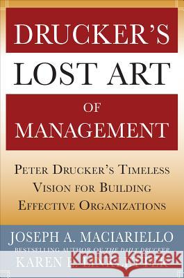 Drucker's Lost Art of Management: Peter Drucker's Timeless Vision for Building Effective Organizations Joseph A Maciariello 9780071765817