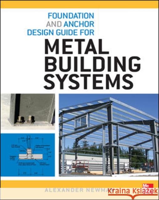 Foundation and Anchor Design Guide for Metal Building Systems Alexander Newman Newman 9780071766357 McGraw-Hill Professional Publishing