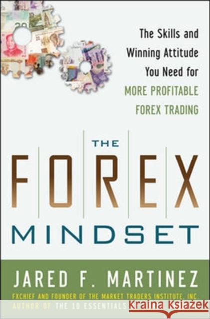 The Forex Mindset: The Skills and Winning Attitude You Need for More Profitable Forex Trading Jared Martinez 9780071767347 McGraw-Hill Education - Europe