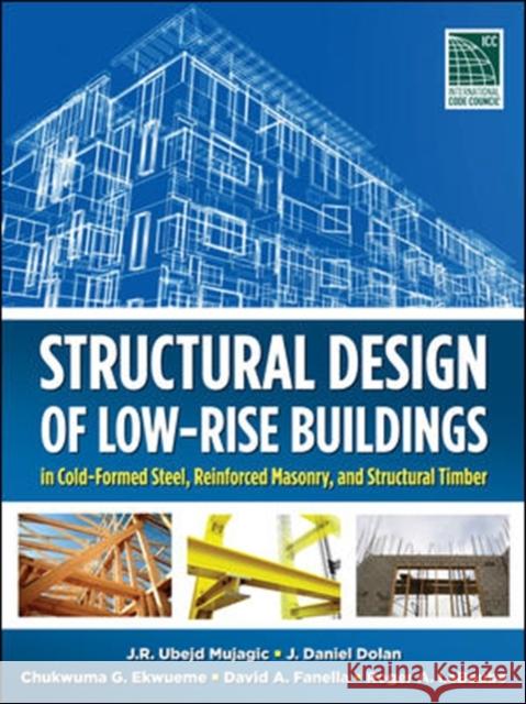Structural Design of Low-Rise Buildings in Cold-Formed Steel, Reinforced Masonry, and Structural Timber J R Ubejd Mujagic 9780071767927 MCGRAW-HILL Professional