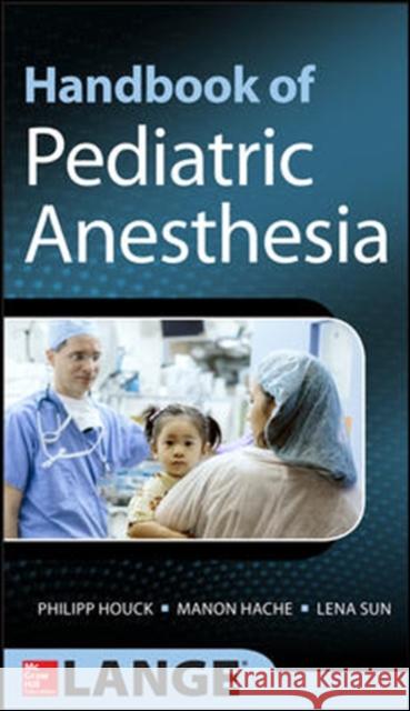 Handbook of Pediatric Anesthesia Lena Sun 9780071769358 McGraw-Hill Professional Publishing