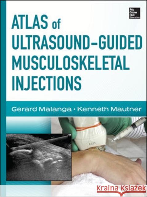 Atlas of Ultrasound-Guided Musculoskeletal Injections Gerard Malanga Kenneth Mautner 9780071769679