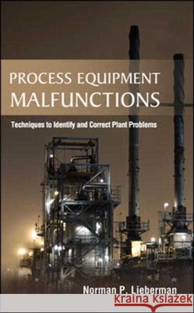 Process Equipment Malfunctions: Techniques to Identify and Correct Plant Problems Norman Lieberman 9780071770200 MCGRAW-HILL PROFESSIONAL