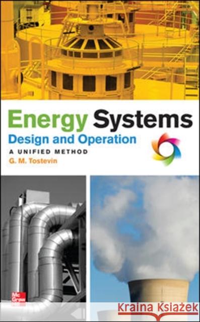 Energy Systems Design and Operation: A Unified Method G. Mark Tostevin 9780071772914 McGraw-Hill Professional Publishing