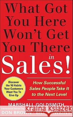 What Got You Here Won't Get You There in Sales: How Successful Salespeople Take It to the Next Level Goldsmith, Marshall 9780071773942 0