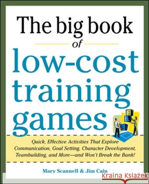 The Big Book of Low-Cost Training Games: Quick, Effective Activities That Explore Communication, Goals Setting, Character Development, Team Building, Scannell, Mary 9780071774376 0
