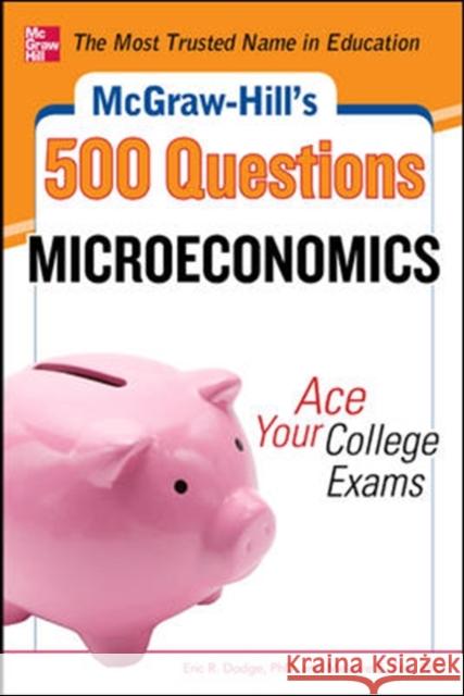 McGraw-Hill's 500 Microeconomics Questions: Ace Your College Exams: 3 Reading Tests + 3 Writing Tests + 3 Mathematics Tests Dodge, Eric 9780071780483 0