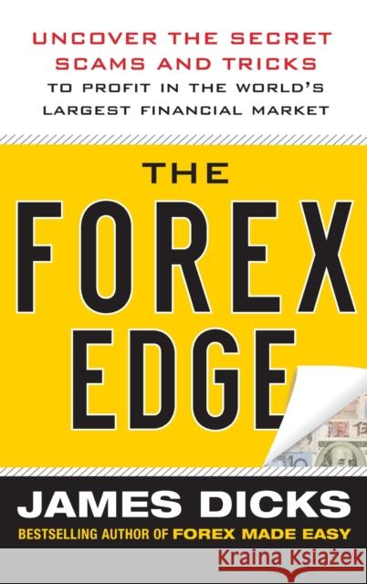 The Forex Edge: Uncover the Secret Scams and Tricks to Profit in the World's Largest Financial Market Dicks, James 9780071781183