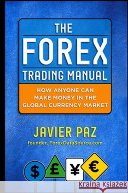 The Forex Trading Manual: The Rules-Based Approach to Making Money Trading Currencies Paz, Javier 9780071782920 0